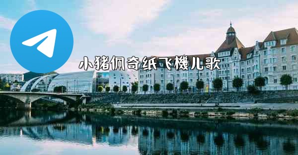 小猪佩奇纸飞機儿歌