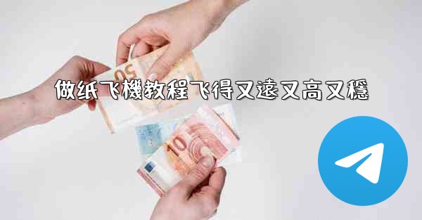 做纸飞機教程飞得又遠又高又穩