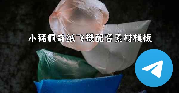 小猪佩奇纸飞機配音素材模板