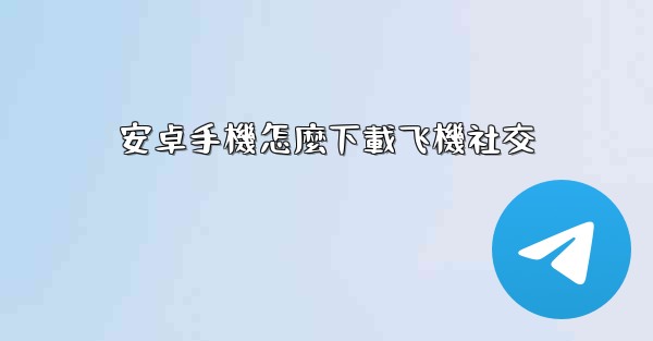 安卓手機怎麼下載飞機社交