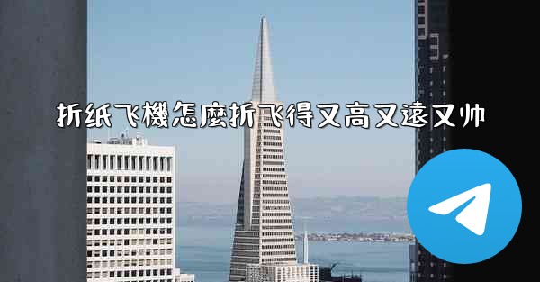 折纸飞機怎麼折飞得又高又遠又帅