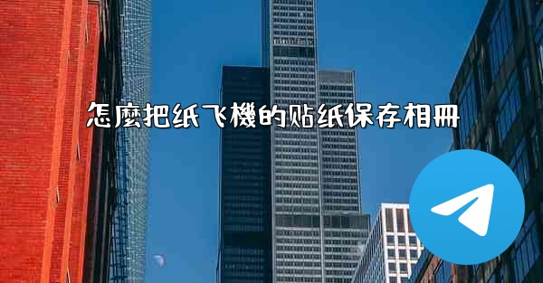 怎麼把纸飞機的贴纸保存相冊