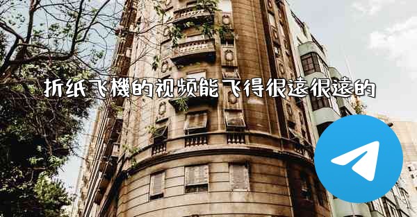 折纸飞機的视频能飞得很遠很遠的