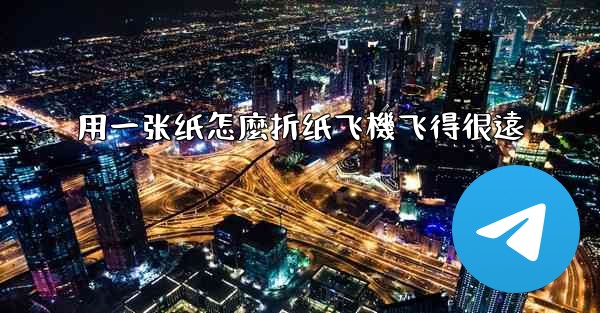 用一张纸怎麼折纸飞機飞得很遠