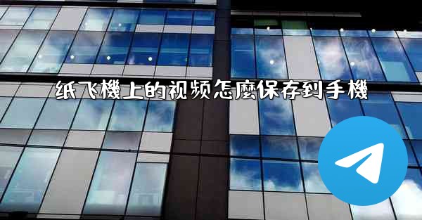 纸飞機上的视频怎麼保存到手機