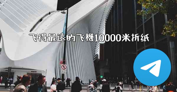 飞得最遠的飞機10000米折纸