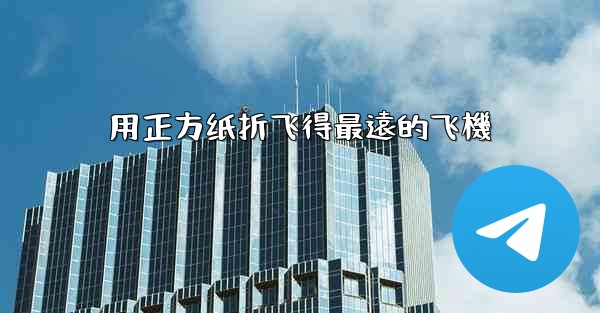 用正方纸折飞得最遠的飞機