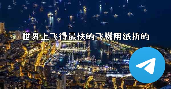 世界上飞得最快的飞機用纸折的