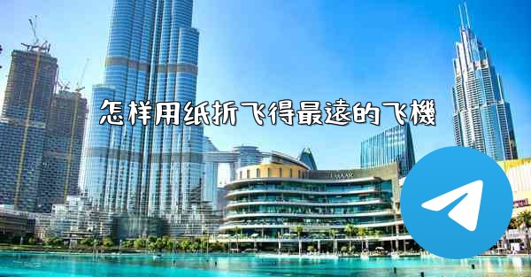 怎样用纸折飞得最遠的飞機