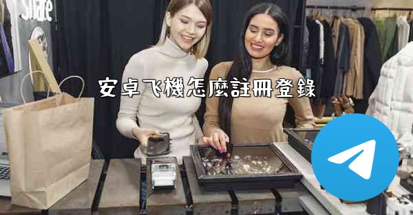 安卓飞機怎麼註冊登錄