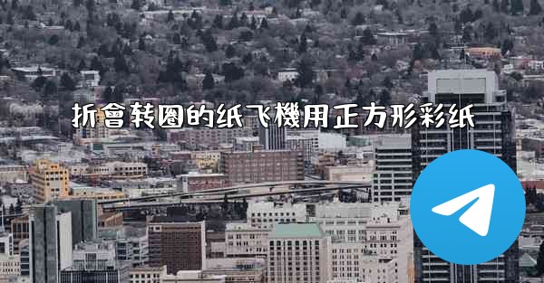 折會转圈的纸飞機用正方形彩纸