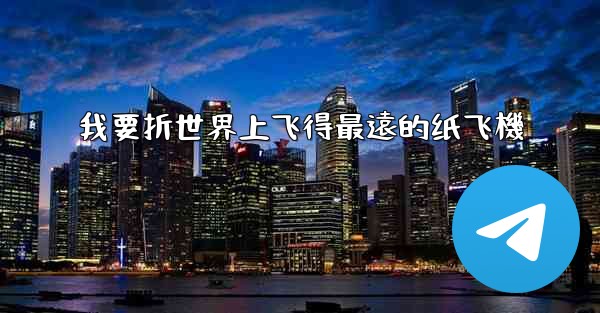 我要折世界上飞得最遠的纸飞機