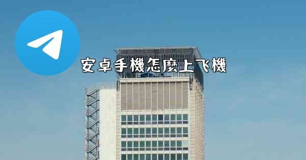 安卓手機怎麼上飞機