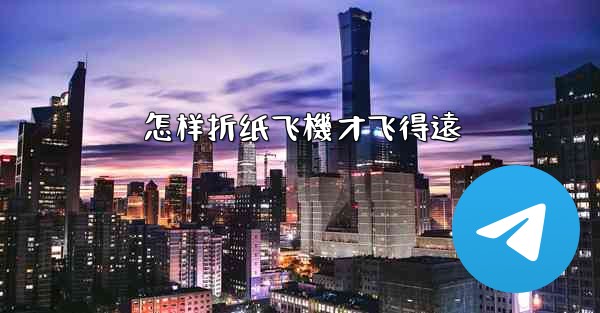 怎样折纸飞機才飞得遠