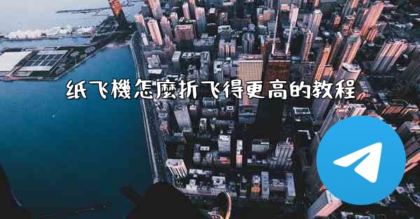 纸飞機怎麼折飞得更高的教程