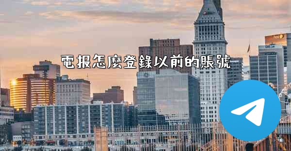 電报怎麼登錄以前的賬號