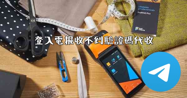 登入電报收不到驗證碼代收