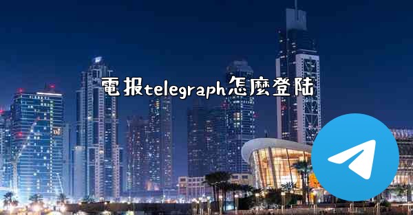 電报telegraph怎麼登陆