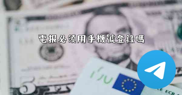 電报必须用手機號登錄嗎