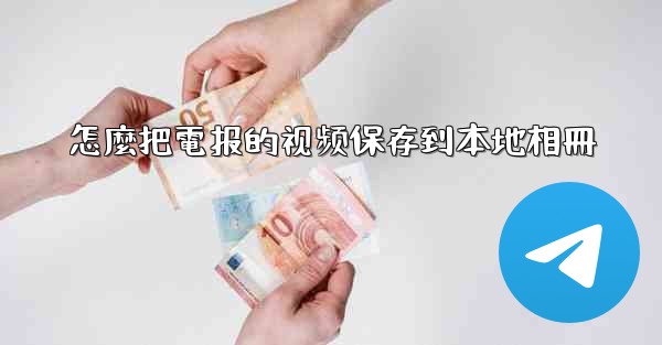 怎麼把電报的视频保存到本地相冊