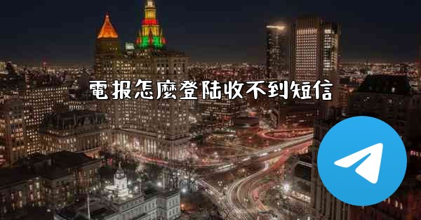 電报怎麼登陆收不到短信