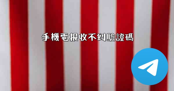 手機電报收不到驗證碼