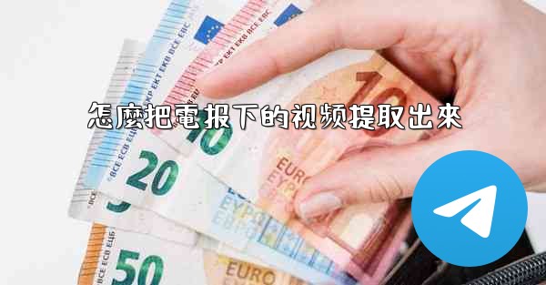 怎麼把電报下的视频提取出來