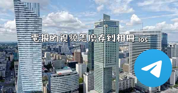 電报的视频怎麼存到相冊 ios