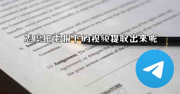 怎麼把電报下的视频提取出來呢
