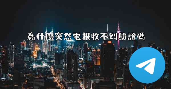 為什麼突然電报收不到驗證碼