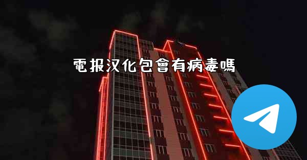 電报汉化包會有病毒嗎