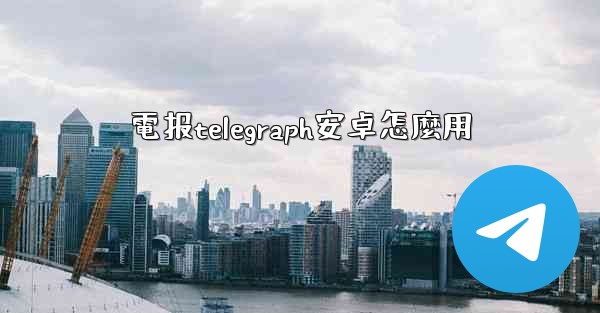 電报telegraph安卓怎麼用
