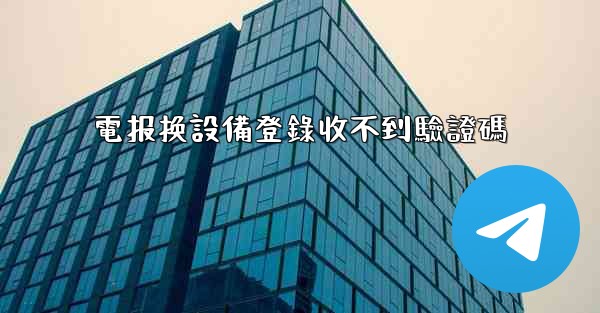 電报换設備登錄收不到驗證碼