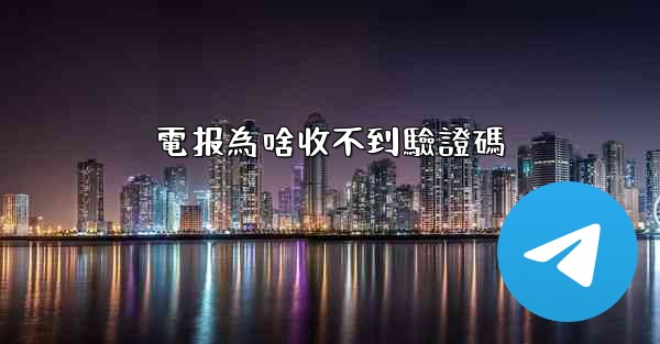 電报為啥收不到驗證碼