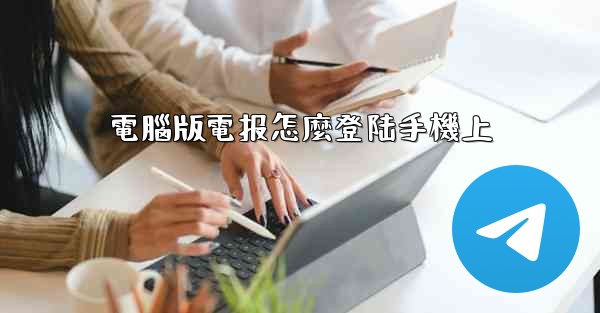 電腦版電报怎麼登陆手機上