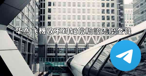 华為飞機收不到短信驗證怎麼登錄