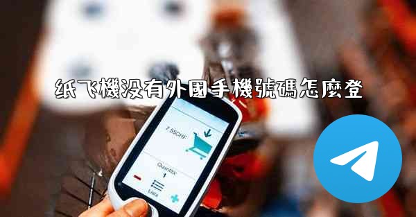 纸飞機没有外國手機號碼怎麼登