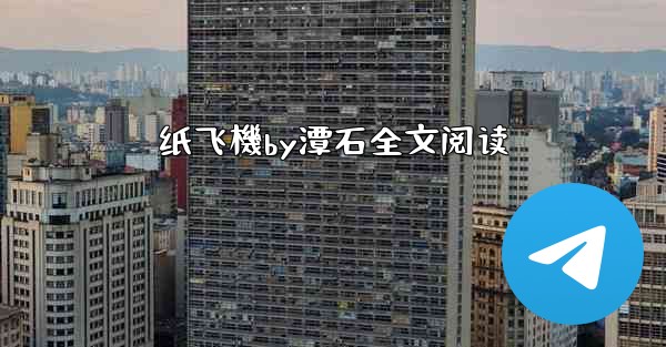 纸飞機by潭石全文阅读