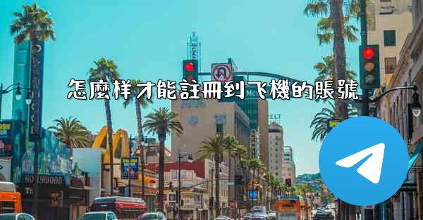 怎麼样才能註冊到飞機的賬號