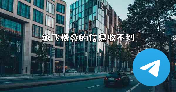 纸飞機發的信息收不到