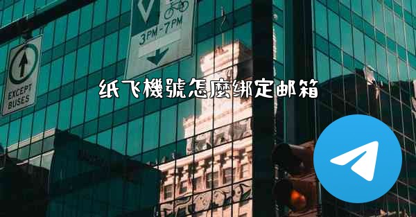 纸飞機號怎麼绑定邮箱