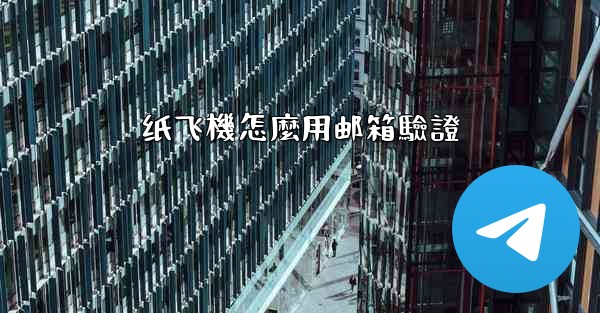 纸飞機怎麼用邮箱驗證