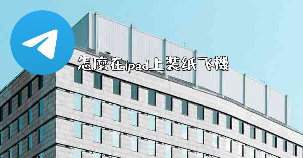 怎麼在ipad上裝纸飞機