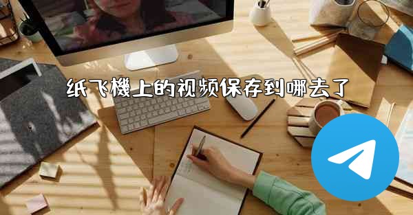 纸飞機上的视频保存到哪去了