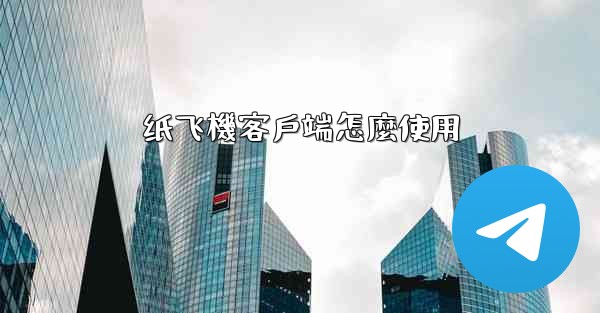 纸飞機客戶端怎麼使用