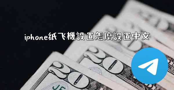 iphone纸飞機設置怎麼設置中文