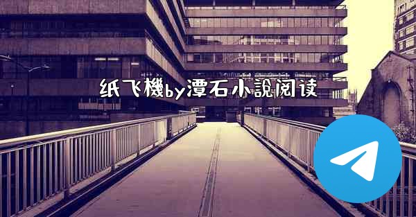 纸飞機by潭石小說阅读