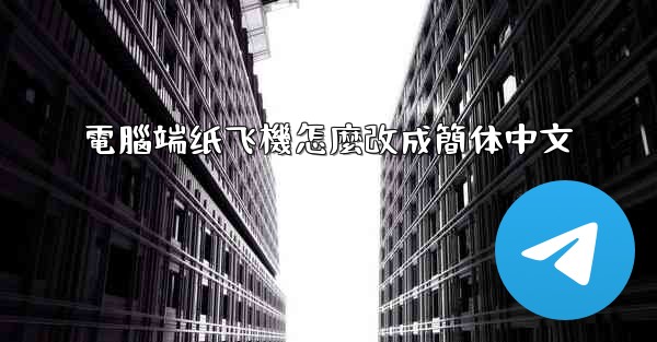 電腦端纸飞機怎麼改成簡体中文