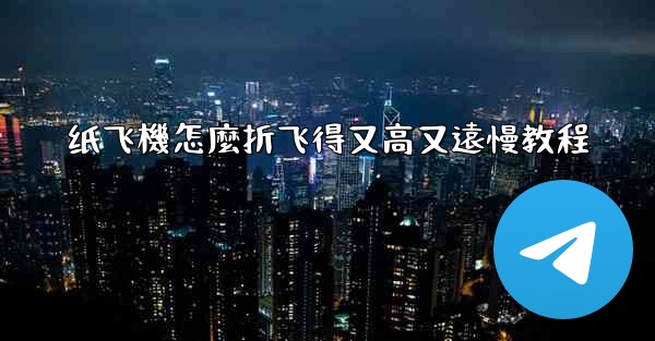 纸飞機怎麼折飞得又高又遠慢教程