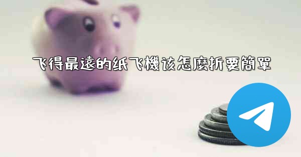 飞得最遠的纸飞機该怎麼折要簡單